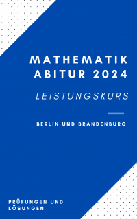 Mathematik Leistungskurs Prüfungen (mit & ohne CAS) - Abitur 2024